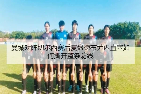曼城对阵切尔西赛后复盘德布劳内直塞如何撕开整条防线