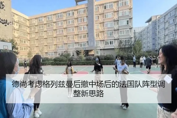 德尚考虑格列兹曼后撤中场后的法国队阵型调整新思路