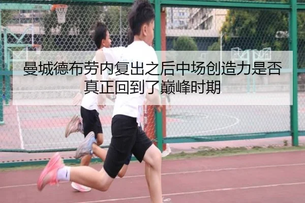 曼城德布劳内复出之后中场创造力是否真正回到了巅峰时期