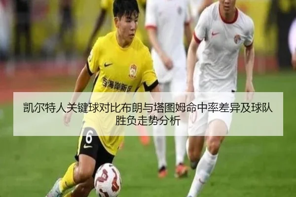 凯尔特人关键球对比布朗与塔图姆命中率差异及球队胜负走势分析